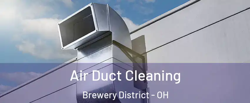 Air Duct Cleaning Brewery District - OH