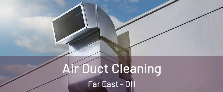 Air Duct Cleaning Far East - OH