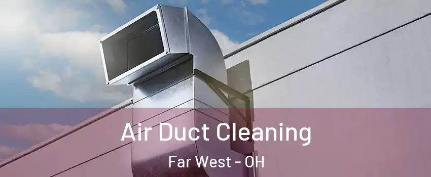 Air Duct Cleaning Far West - OH