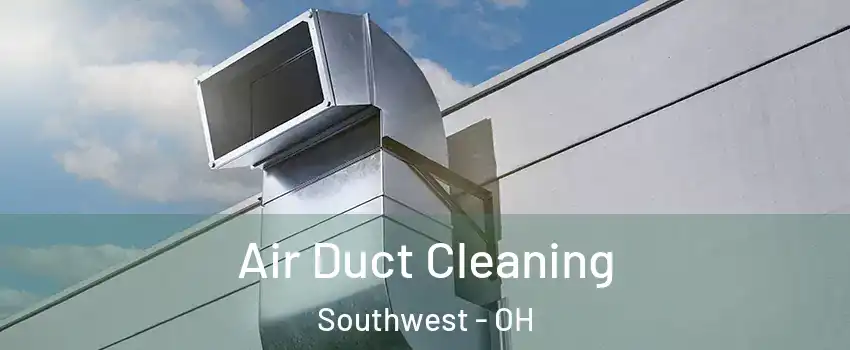Air Duct Cleaning Southwest - OH
