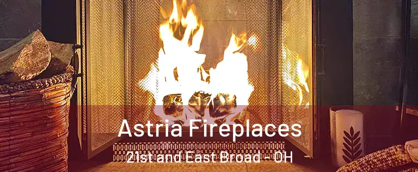 Astria Fireplaces 21st and East Broad - OH