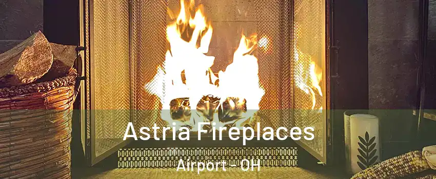 Astria Fireplaces Airport - OH