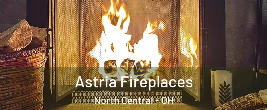 Astria Fireplaces North Central - OH