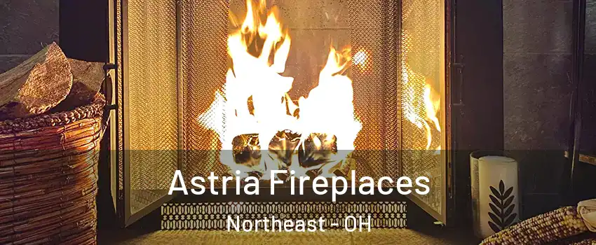 Astria Fireplaces Northeast - OH