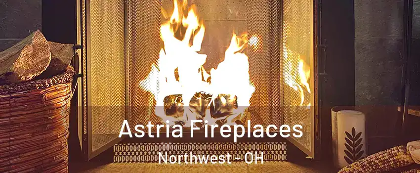 Astria Fireplaces Northwest - OH