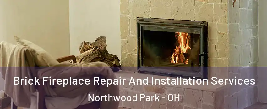 Brick Fireplace Repair And Installation Services Northwood Park - OH