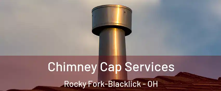 Chimney Cap Services Rocky Fork-Blacklick - OH