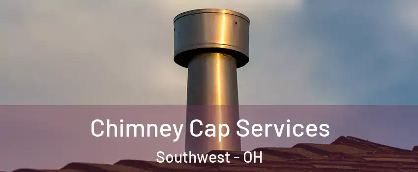 Chimney Cap Services Southwest - OH
