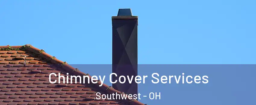 Chimney Cover Services Southwest - OH