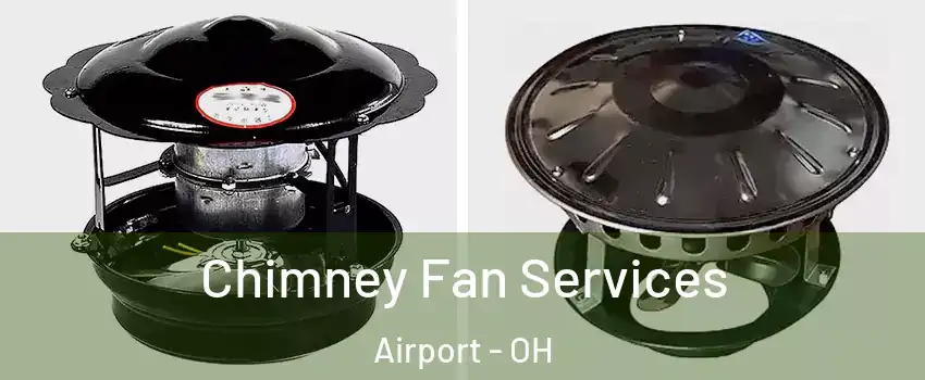 Chimney Fan Services Airport - OH