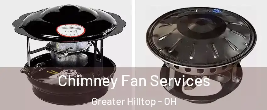 Chimney Fan Services Greater Hilltop - OH