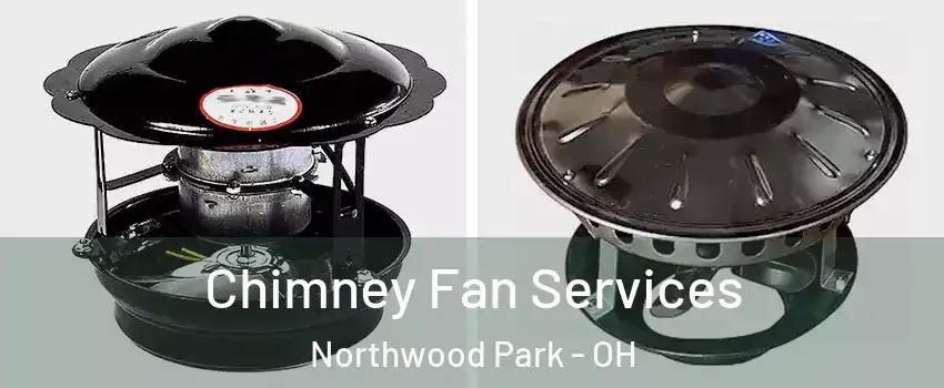 Chimney Fan Services Northwood Park - OH
