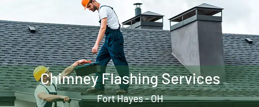 Chimney Flashing Services Fort Hayes - OH