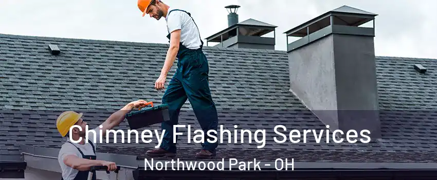 Chimney Flashing Services Northwood Park - OH