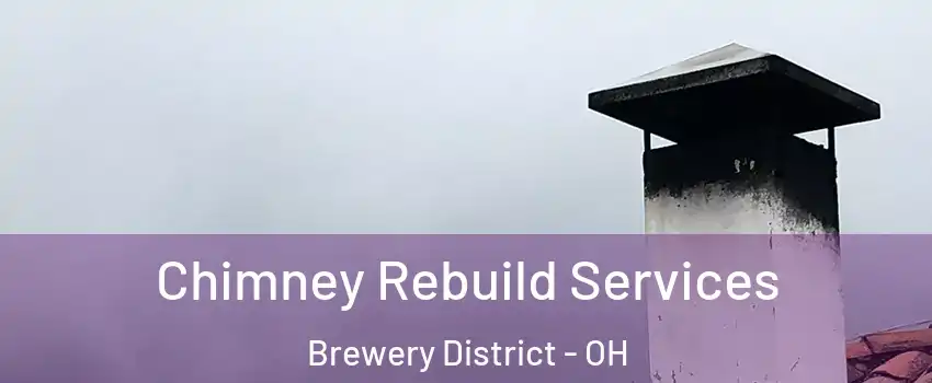 Chimney Rebuild Services Brewery District - OH