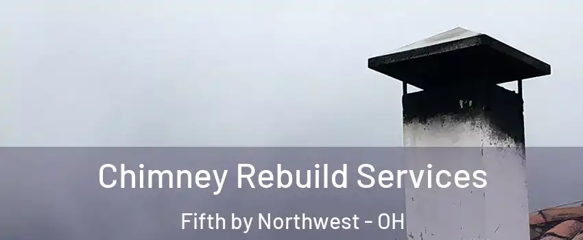 Chimney Rebuild Services Fifth by Northwest - OH
