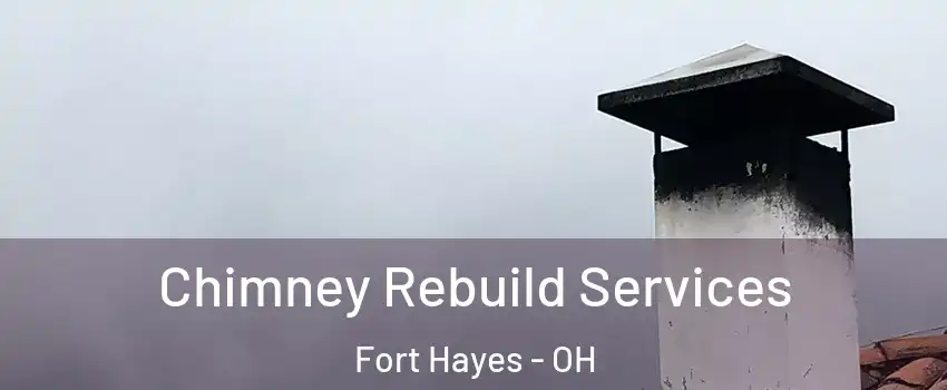 Chimney Rebuild Services Fort Hayes - OH