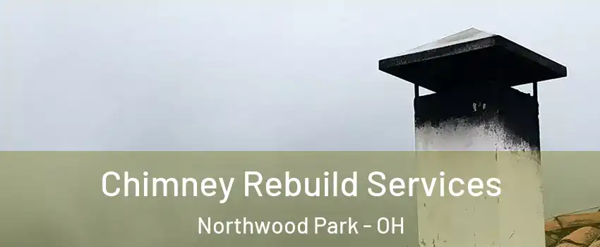 Chimney Rebuild Services Northwood Park - OH