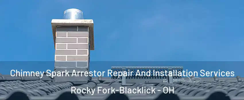 Chimney Spark Arrestor Repair And Installation Services Rocky Fork-Blacklick - OH