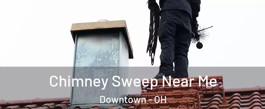 Chimney Sweep Near Me Downtown - OH