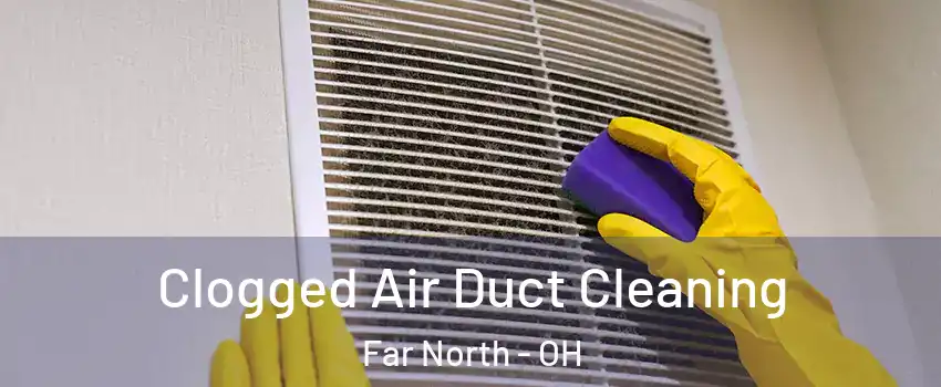 Clogged Air Duct Cleaning Far North - OH