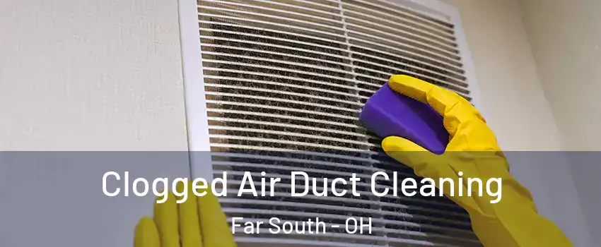 Clogged Air Duct Cleaning Far South - OH