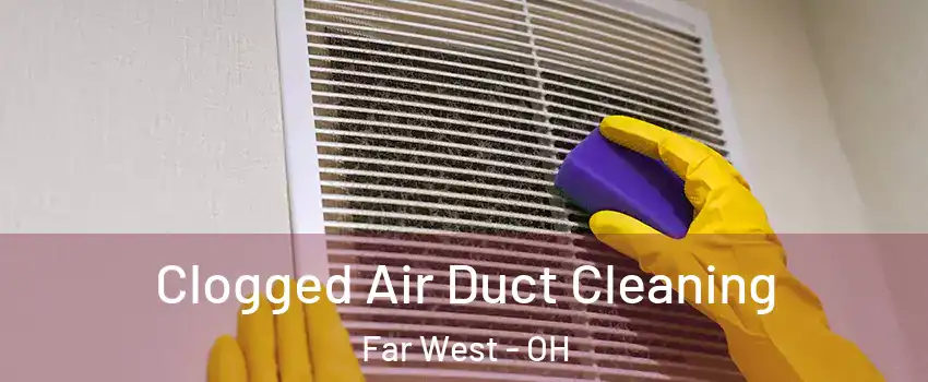 Clogged Air Duct Cleaning Far West - OH
