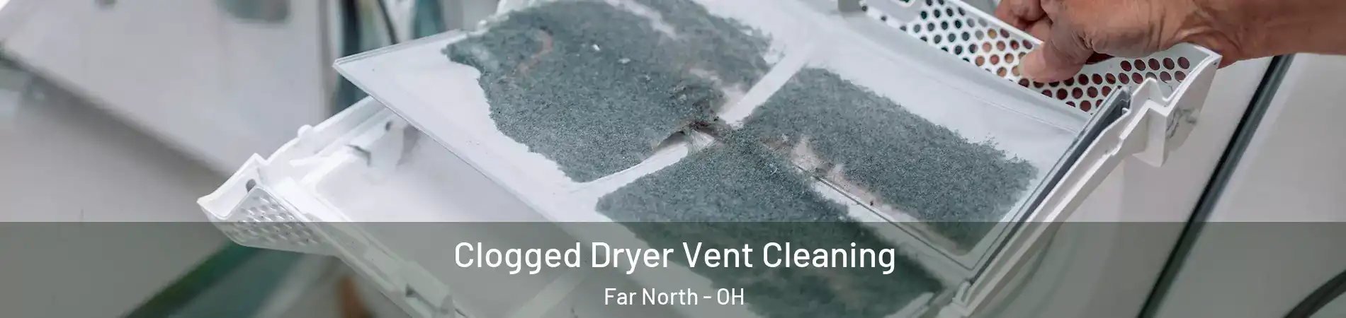 Clogged Dryer Vent Cleaning Far North - OH