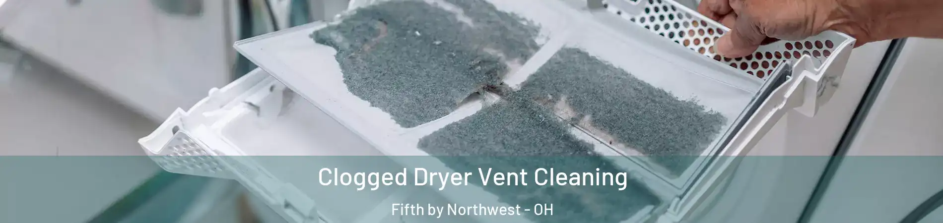 Clogged Dryer Vent Cleaning Fifth by Northwest - OH