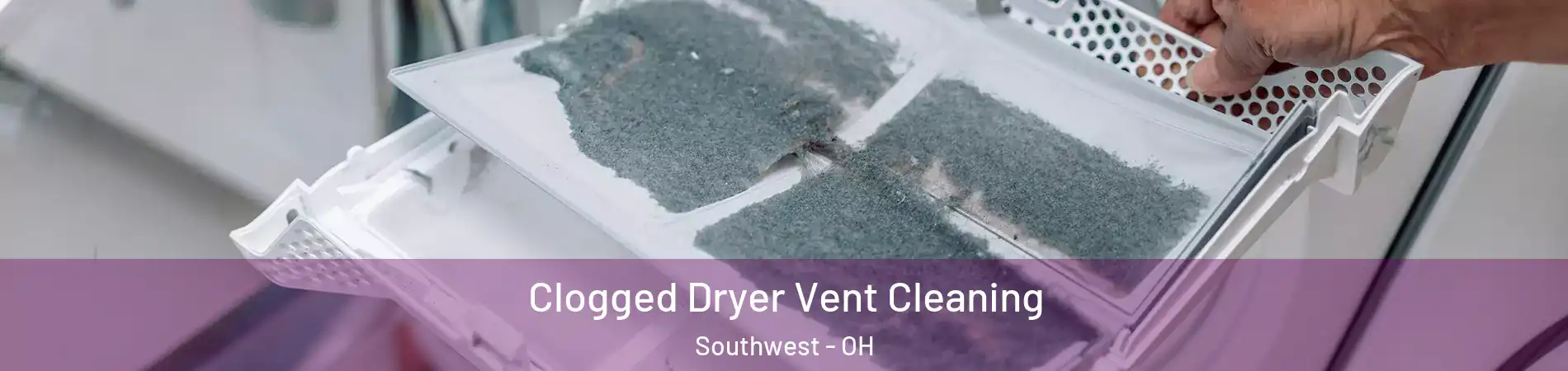 Clogged Dryer Vent Cleaning Southwest - OH