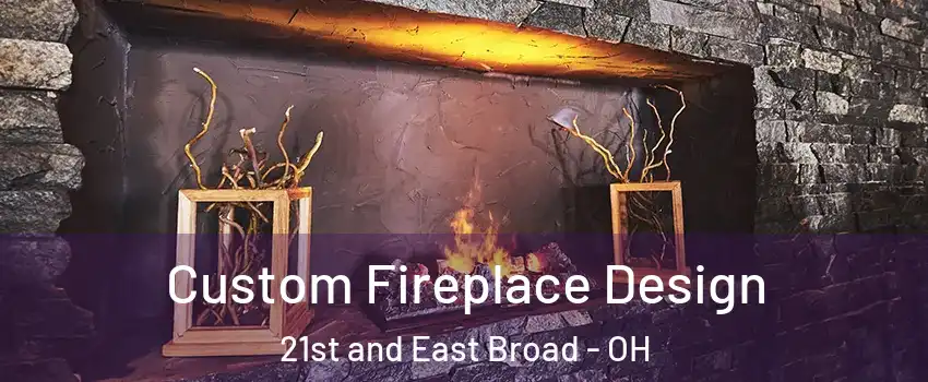 Custom Fireplace Design 21st and East Broad - OH