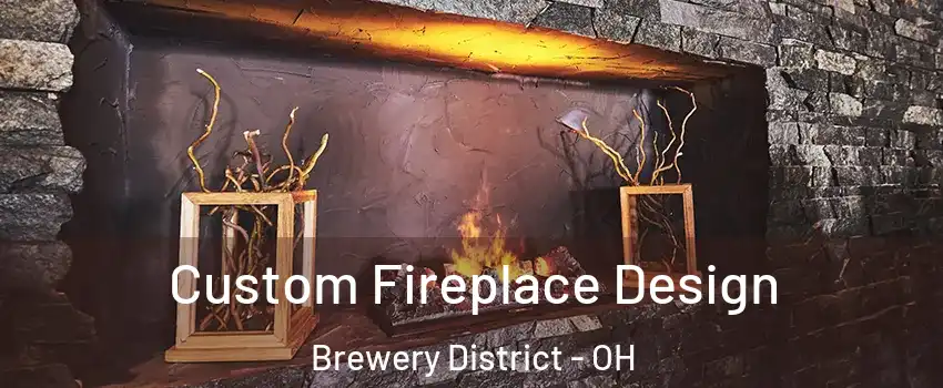 Custom Fireplace Design Brewery District - OH