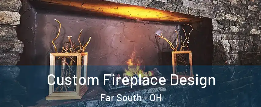 Custom Fireplace Design Far South - OH