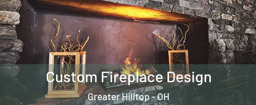 Custom Fireplace Design Greater Hilltop - OH