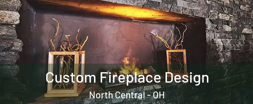 Custom Fireplace Design North Central - OH