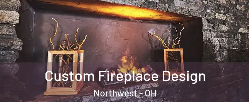 Custom Fireplace Design Northwest - OH
