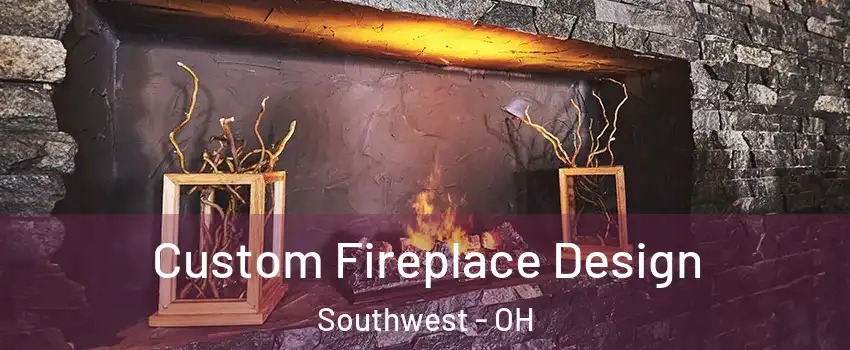 Custom Fireplace Design Southwest - OH