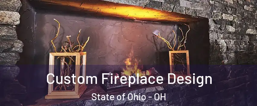 Custom Fireplace Design State of Ohio - OH