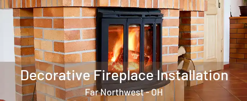 Decorative Fireplace Installation Far Northwest - OH