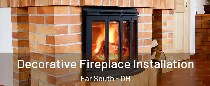 Decorative Fireplace Installation Far South - OH