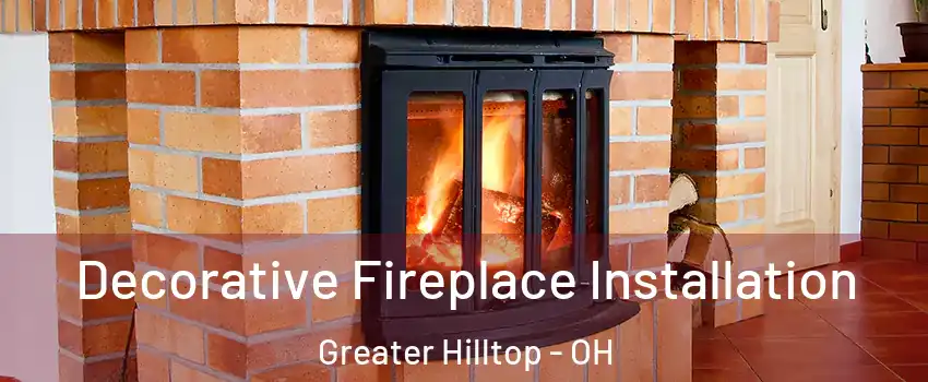 Decorative Fireplace Installation Greater Hilltop - OH