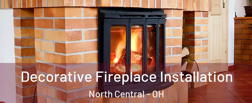 Decorative Fireplace Installation North Central - OH