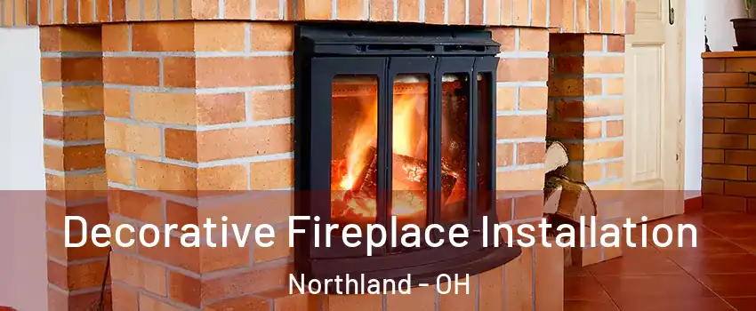 Decorative Fireplace Installation Northland - OH