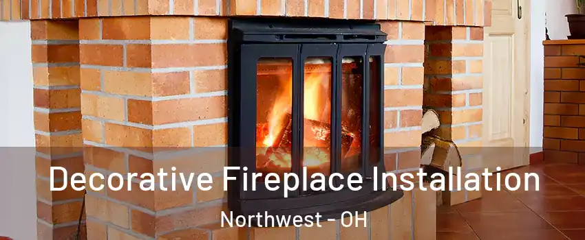 Decorative Fireplace Installation Northwest - OH