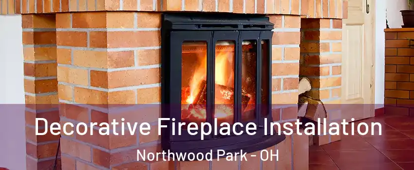 Decorative Fireplace Installation Northwood Park - OH