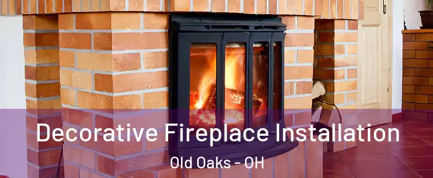 Decorative Fireplace Installation Old Oaks - OH