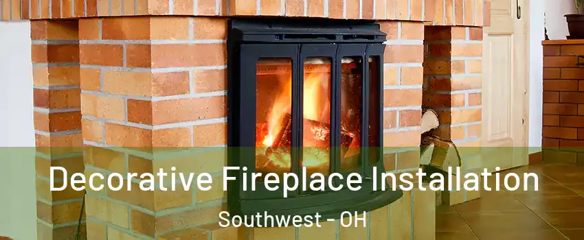 Decorative Fireplace Installation Southwest - OH
