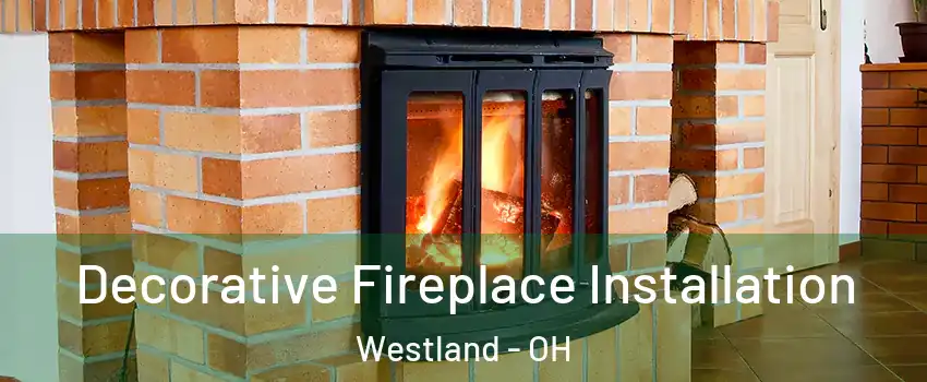 Decorative Fireplace Installation Westland - OH