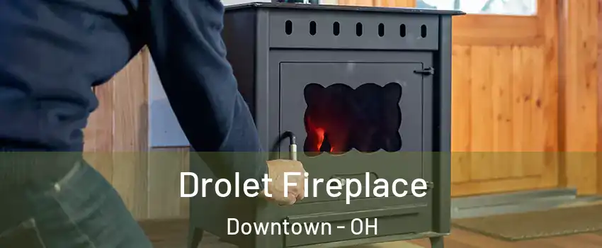 Drolet Fireplace Downtown - OH