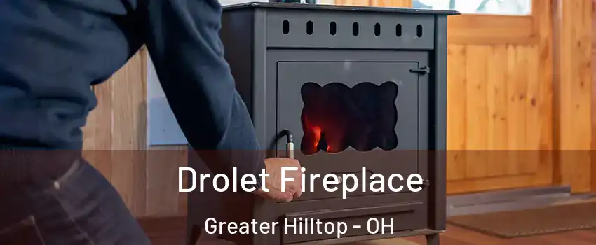 Drolet Fireplace Greater Hilltop - OH